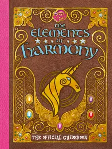 My Little Pony: The Elements of Harmony: The Official Friendship Is Magic Guidebook (My Little Pony) by Brandon T. Snider [Paperback Book]