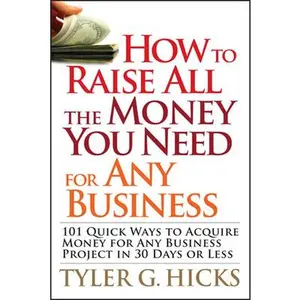 USED-How to Raise All the Money You Need for Any Business: 101 Quick Ways to Acquire Money for Any Business Project in 30 Days or Less by Hicks, Tyler G. (Paperback)