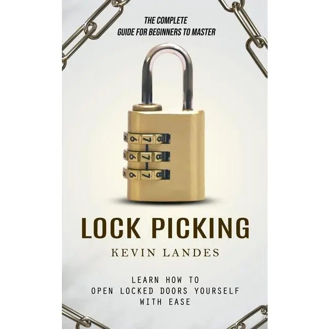 Lock Picking: The Complete Guide for Beginners to Master (Learn How to Open Locked Doors Yourself with Ease) by Kevin Landes (Paperback)