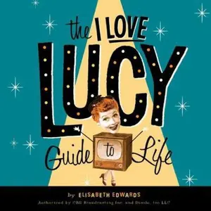 USED-The I Love Lucy Guide to Life by Elizabeth Edwards (Hardcover)