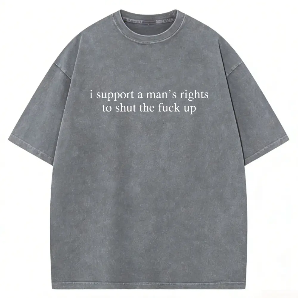 I Support A Man's Right To Shut The Fuck Up Meme Shirt, TSH027