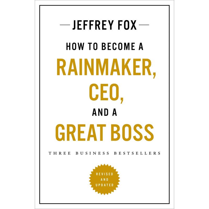 How to Become a Rainmaker, CEO, and a Great Boss by Jeffrey J. Fox [Paperback Book]