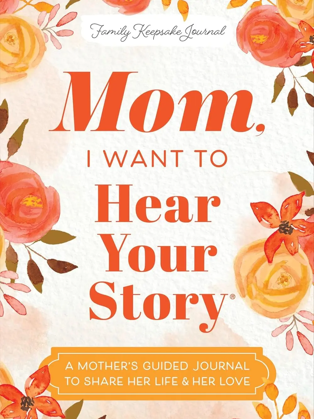 Mom, I Want to Hear Your Story (Expanded Edition): A Mother's Guided Journal to Share Her Life & Her Love