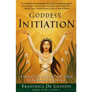 Goddess Initiation: A Practical Celtic Program for Soul-Healing, Self-Fulfillment & Wild Wisdom by Francesca De Grandis [Paperback Book]