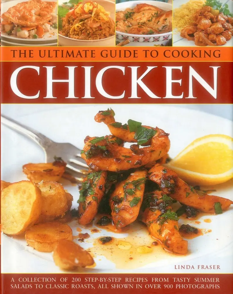 USED-The Ultimate Guide to Cooking Chicken: A Collection of 200 Step-By-Step Recipes from Tasty Summer Salads to Classic Roasts, All Shown in Over 900 Phot by Fraser, Linda (Hardcover)