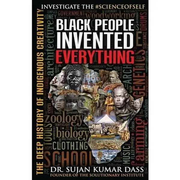 Black People Invented Everything: Ancient Innovators' Indigenous Creativity Deep History - Sujan Kumar Dass, Design-Focused Paperback (258p Deep Dive, Wit + Wisdom Mix, 0.55 lbs, 8" h x 5.5" l x 0.9" w, Humanities & Social Sciences History & Culture Book)
