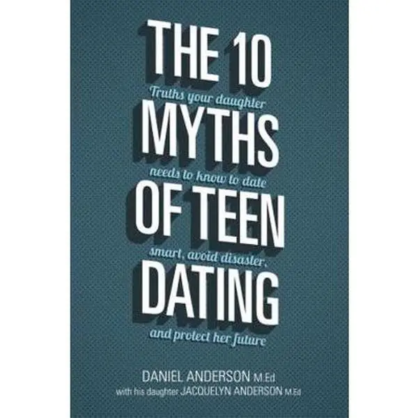 USED-The 10 Myths of Teen Dating: Truths Your Daughter Needs to Know to Date Smart, Avoid Disaster, and Protect Her Future by Daniel Anderson (Paperback)