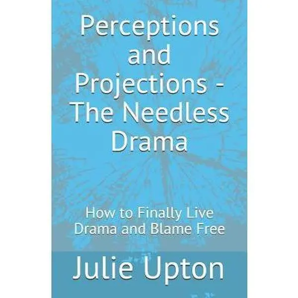USED-Perceptions and Projections - The Needless Drama: How to Finally Live Drama and Blame Free by Upton, Julie (Paperback)
