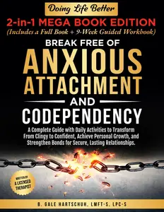 Break Free of Anxious Attachment and Codependency: A Complete Guide with Daily Activities to Transform From Clingy to Confident, Achieve Personal ... Lasting Relationships (Doing Life Better)