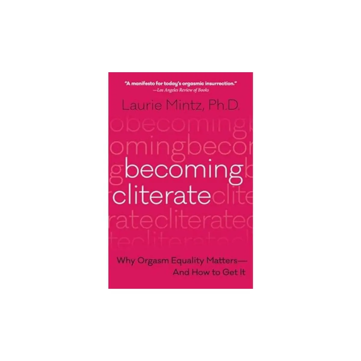 Becoming Cliterate: Why Orgasm Equality Matters--And How to Get It Paperback – May 15, 2018