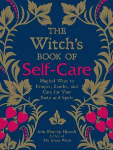 The Witch's Book of Self-Care: Ways to Pamper, Soothe, and Care for Your Body and Spirit Witchcraft Revolution Self-Help Book