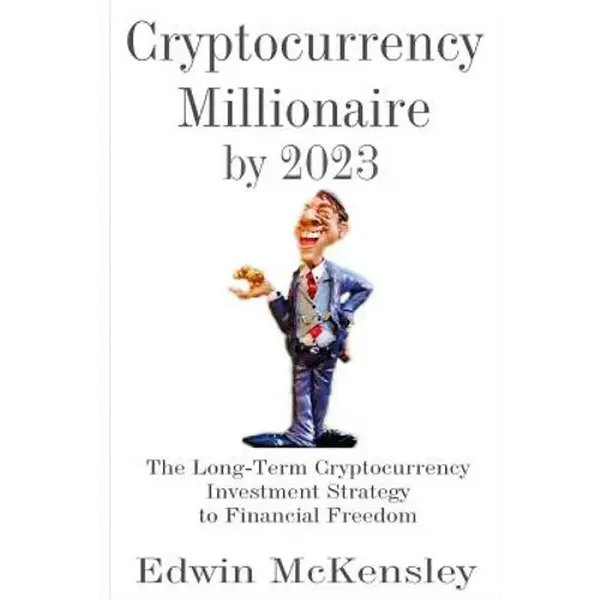 Cryptocurrency Millionaire by 2023: The Long-Term Cryptocurrency Investment Strategy to Financial Freedom - Paperback