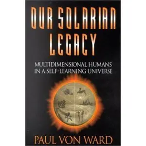 USED-Our Solarian Legacy: Multidimensional Humans in a Self-Learning Universe by Paul Von Ward (Paperback)