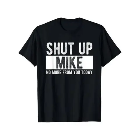 Shut Up Mike T-Shirt – Funny Name Shirt for Mike, Sarcastic Quote Tee, Humor Graphic Shirt, Everyday Funny Gift for Him or Her