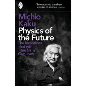 USED-Physics of the Future: The Inventions That Will Transform Our Lives by Michio Kaku (Paperback)