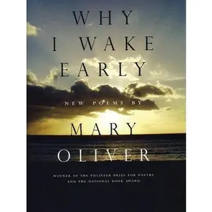 Why I Wake Early: New Poems -- Mary Oliver, Paperback