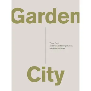 Garden City: Work, Rest, and the Art of Being Human. by John Mark Comer [Paperback Book]