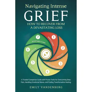 Navigating Intense Grief - How to Recover from a Devastating Loss: A Trusted Companion Guide with Proven Tools for Overcoming Deep Pain, Handling Emotional Waves, and Finding Transformative Healing Paperback – October 11, 2024