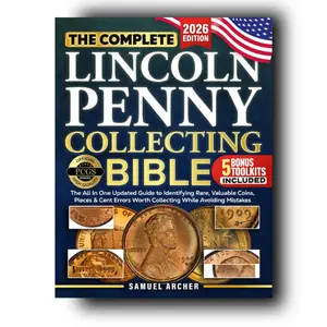 The Complete Lincoln Penny Collecting Bible: The All In One Updated Guide to Identifying Rare, Valuable Coins & Lincoln Cent Errors Worth Collecting While Avoiding Mistakes