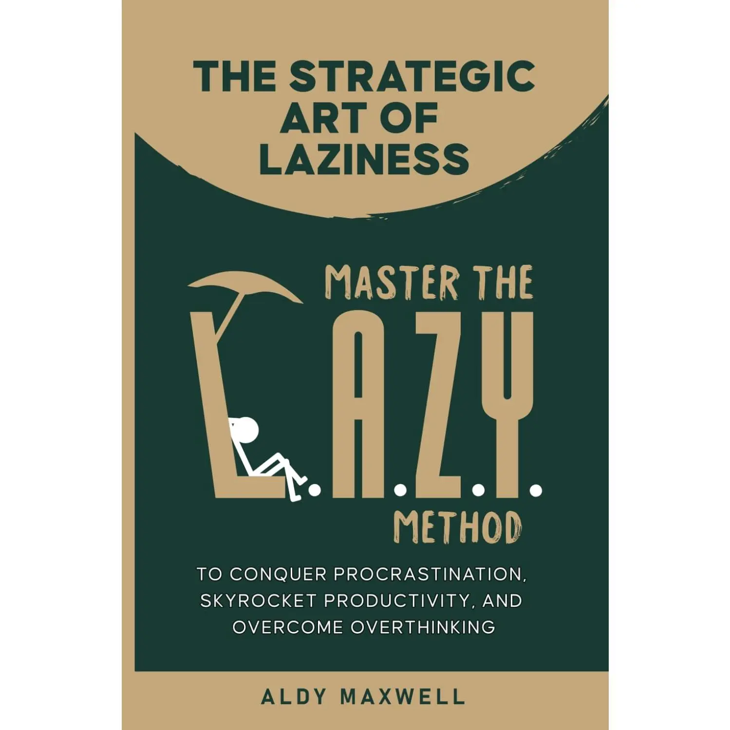 The Strategic Art of Laziness: Master the L.A.Z.Y. Method to ConquerProcrastination, Skyrocket Productivity, and Overcome Overthinking