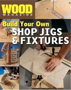 USED-Wood Magazine: Build Your Own Shop Jigs & Fixtures by Editors of Wood Magazine (Paperback)