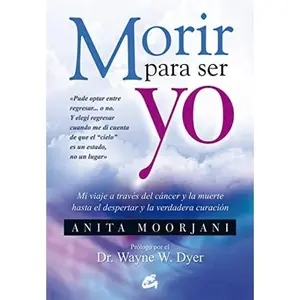 USED-Morir para ser yo: Mi viaje a través del cáncer y la muerte hasta el despertar y la verdadera curación by Anita Moorjani (Paperback)