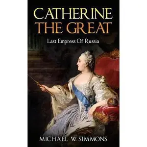 USED-Catherine The Great: Last Empress Of Russia by Simmons, Michael W. (Paperback)