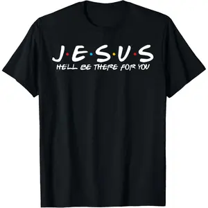 Jesus He'll Be There for You Parody Funny Christians Gift T-Shirt