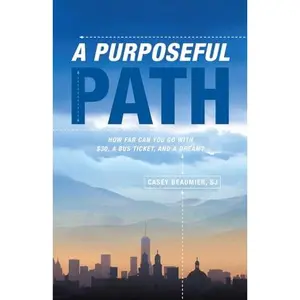 USED-A Purposeful Path: How Far Can You Go with $30, a Bus Ticket, and a Dream? by Beaumier, Casey, Sj (Paperback)