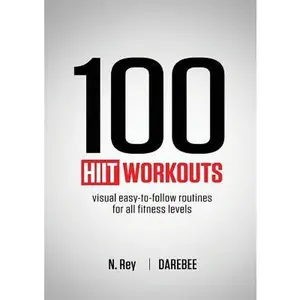 100 HIIT Workouts: Visual easy-to-follow routines for all fitness levels -- N. Rey - Paperback
