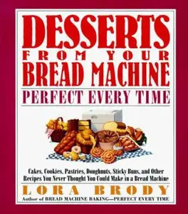 USED-Desserts from Your Bread Machine: Perfect Every Time Cakes, Cookies, Pastries, D by Brody, Lora / Apter, Millie / Bail, Lynne / Hamel, P. J. / Salvato, Cynthia (Hardcover)