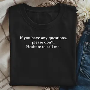 Funny If You Have Any Questions Please Don't. Hesitate To Call Me. T-shirt: Work Job Boss Manager Coworker Meeting Sarcasm Sarcastic Pun Shirt - scs17188