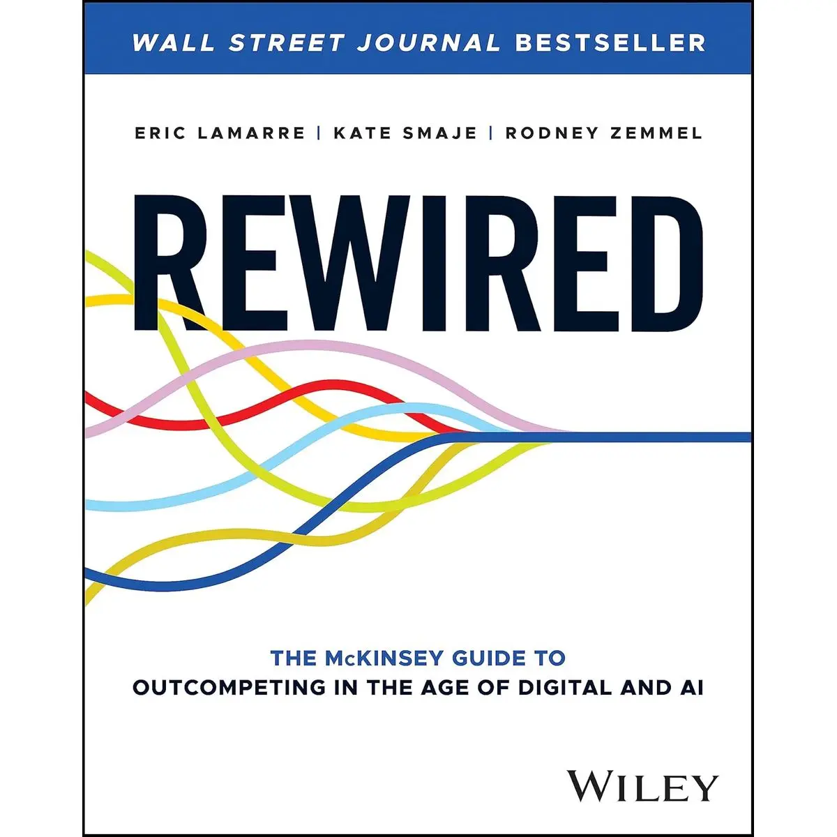 Rewired: The McKinsey Guide to Outcompeting in the Age of Digital and AI 1st Edition
