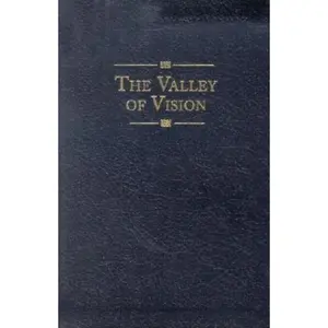 The Valley of Vision: A Collection of Puritan Prayers & Devotions
