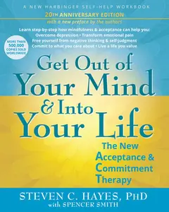 Get Out of Your Mind and Into Your Life: The New Acceptance and Commitment Therapy -- Steven C. Hayes, Paperback