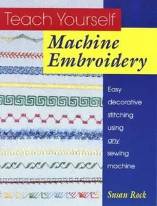 USED-Teach Yourself Machine Embroidery: Easy Decorative Stitching Using Any Sewing Machine by Susan Rock (Paperback)