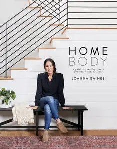 Homebody: A Guide to Creating Spaces You Never Want to Leave by Joanna Gaines [Hardback Book]