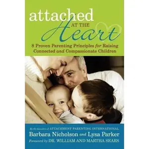 USED-Attached at the Heart: Eight Proven Parenting Principles for Raising Connected and Compassionate Children (From Conception to Five Years) by Barbara Nicholson (Paperback)