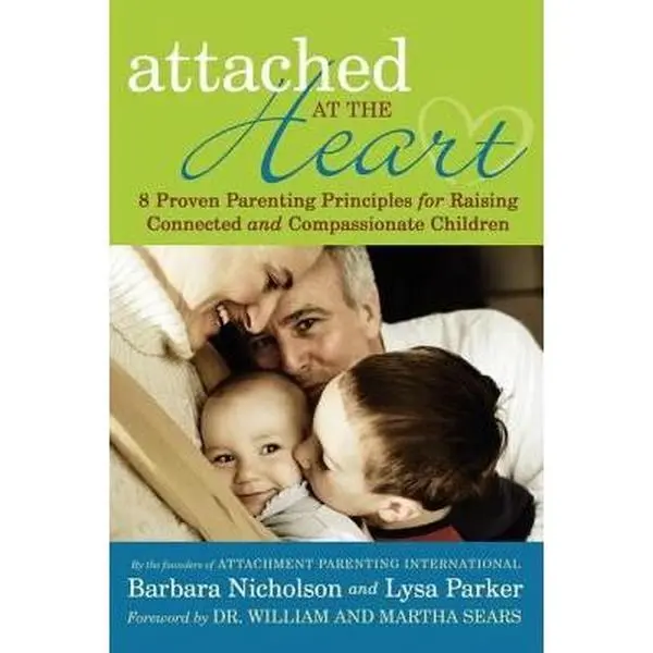 USED-Attached at the Heart: Eight Proven Parenting Principles for Raising Connected and Compassionate Children (From Conception to Five Years) by Barbara Nicholson (Paperback)