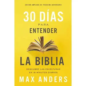 30 days to understand the Bible, 30th anniversary expanded edition: Discover the Scriptures in 15 minutes daily