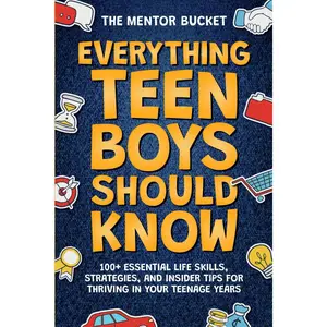 Everything Teen Boys Should Know - 100+ Essential Life Skills, Strategies, and Insider Tips for Thriving in Your Teenage Years