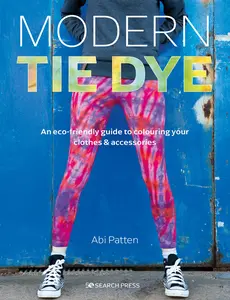 USED-Modern Tie Dye: An Eco-Friendly Guide to Colouring Your Clothes & Accessories by Patten, Abi (Paperback)