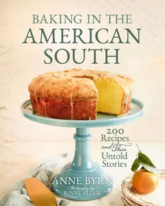 Baking in the American South: 200 Recipes and Their Untold Stories (a Definitive Guide to Southern Baking) - Enjoy Fresh Homemade Baked Goods - The Pe -- Anne Byrn - Hardcover