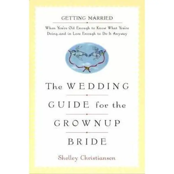 USED-The Wedding Guide for the Grownup Bride: Getting Married When You're Old Enough to Know What You're Doing by Shelly Christiansen (Paperback)