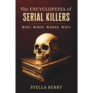 The Encyclopedia of Serial Killers - Who, When, Where, Why! (True Crime Series)