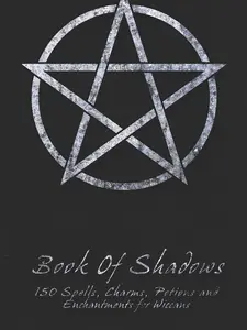 Book Of Shadows - 150 Spells, Charms, Potions and Enchantments for Wiccans: Witches Spell Book - Perfect for both practicing Witches or beginners