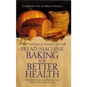 USED-Bread Machine Baking for Better Health: Delicious Bread Recipes for Brimming Good Health by Daniella Chace (Paperback)