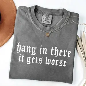 Comfort Colors Hang in There It Gets Worse Shirt - Dark Humor Gothic Tee, Sarcastic Quote, Funny Gift, Ironic T-Shirt, Edgy Aesthetic