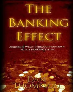 The Banking Effect: Acquiring Wealth Through Your Own Private Banking System by Dan Thompson (Paperback) - Used