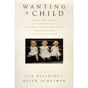 USED-Wanting a Child: Twenty-Two Writers on their Difficult But Mostly Successful Quests for Parenthood in a High-Tech Age (Hardcover)